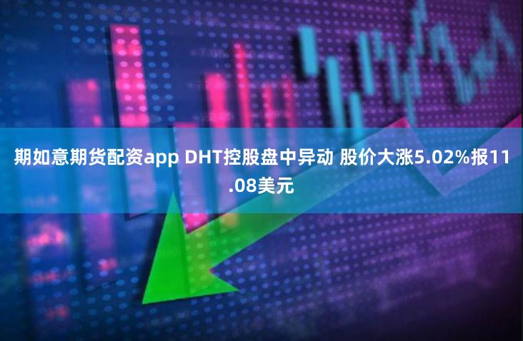 期如意期货配资app DHT控股盘中异动 股价大涨5.02%报11.08美元