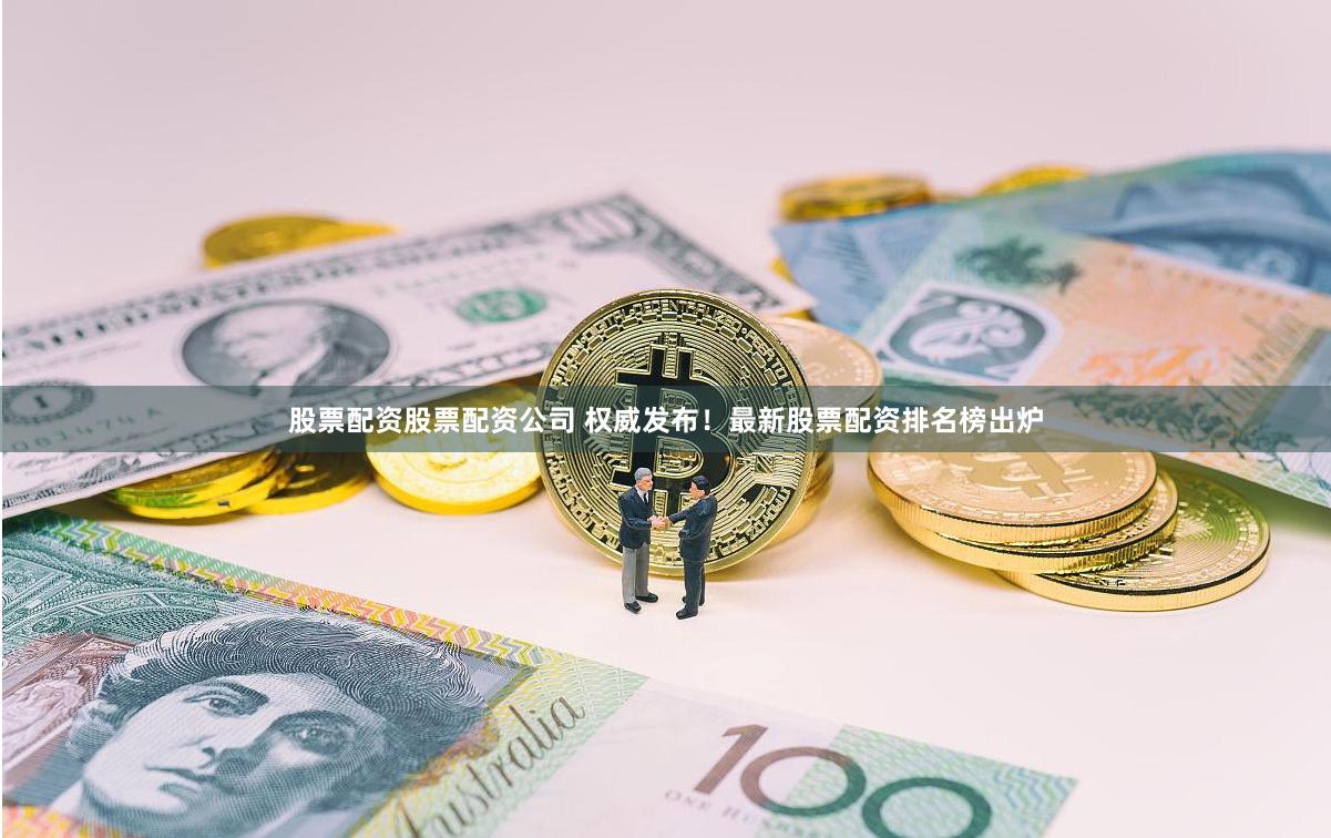 股票配资股票配资公司 权威发布！最新股票配资排名榜出炉