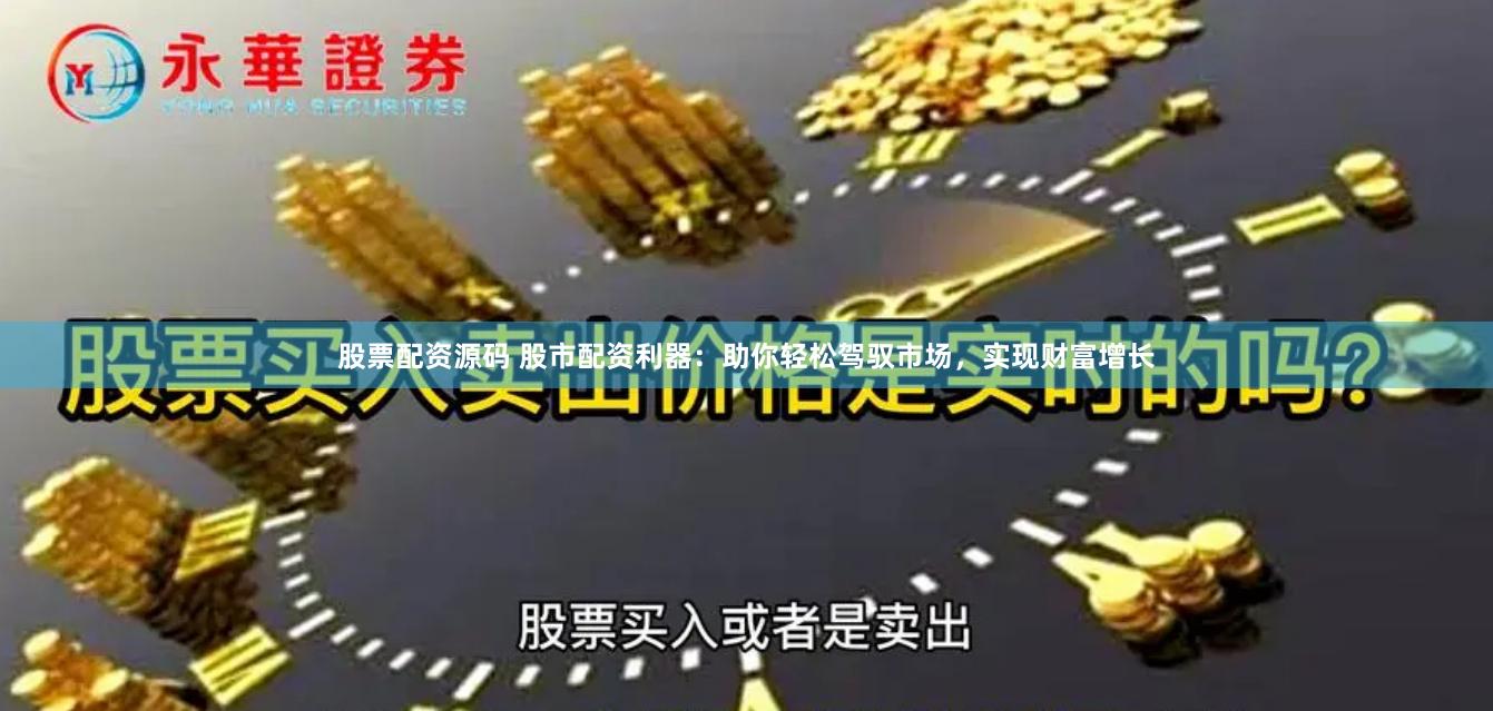 股票配资源码 股市配资利器：助你轻松驾驭市场，实现财富增长
