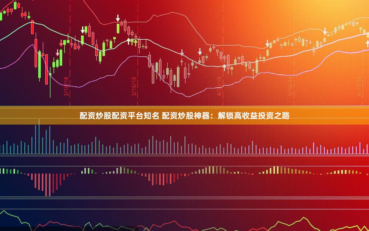 配资炒股配资平台知名 配资炒股神器：解锁高收益投资之路